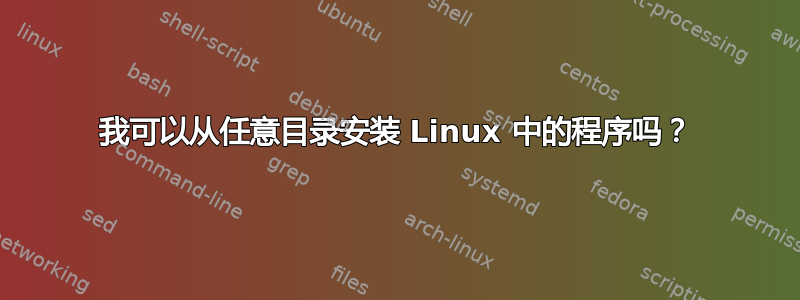 我可以从任意目录安装 Linux 中的程序吗？