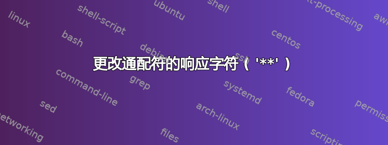 更改通配符的响应字符 ( '**' )