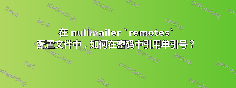 在 nullmailer `remotes` 配置文件中，如何在密码中引用单引号？