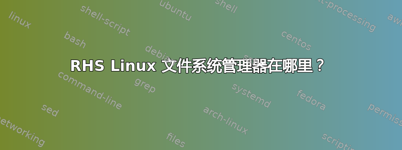 RHS Linux 文件系统管理器在哪里？