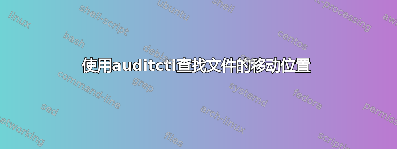 使用auditctl查找文件的移动位置