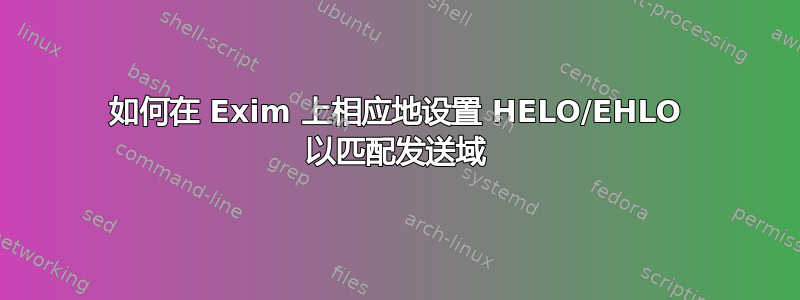 如何在 Exim 上相应地设置 HELO/EHLO 以匹配发送域