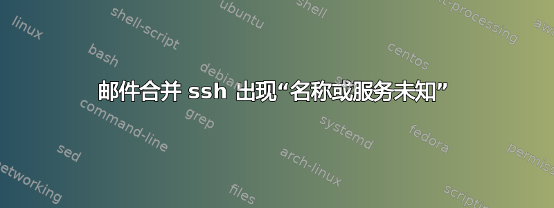 邮件合并 ssh 出现“名称或服务未知”