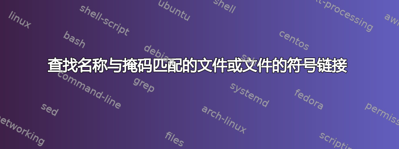 查找名称与掩码匹配的文件或文件的符号链接