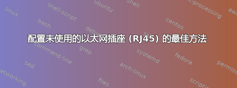 配置未使用的以太网插座 (RJ45) 的最佳方法