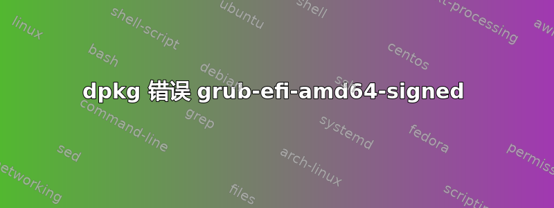 dpkg 错误 grub-efi-amd64-signed