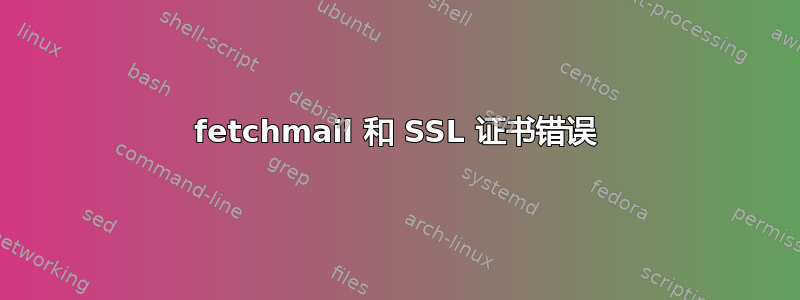 fetchmail 和 SSL 证书错误