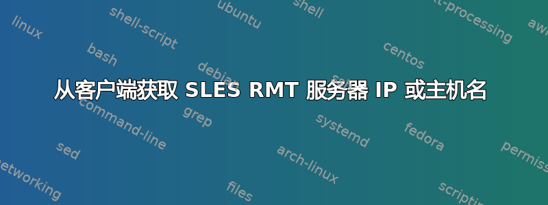 从客户端获取 SLES RMT 服务器 IP 或主机名