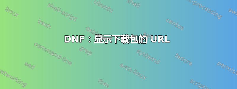 DNF：显示下载包的 URL