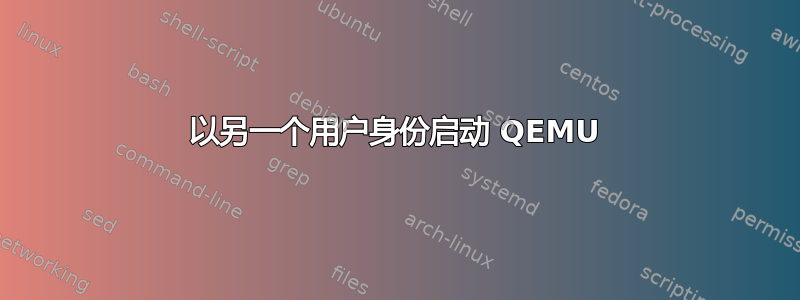 以另一个用户身份启动 QEMU