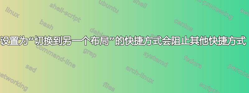 设置为“切换到另一个布局”的快捷方式会阻止其他快捷方式