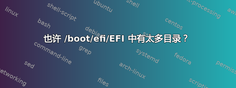 也许 /boot/efi/EFI 中有太多目录？