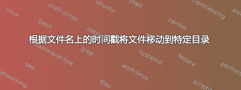 根据文件名上的时间戳将文件移动到特定目录