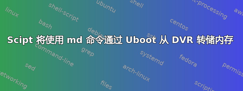 Scipt 将使用 md 命令通过 Uboot 从 DVR 转储内存