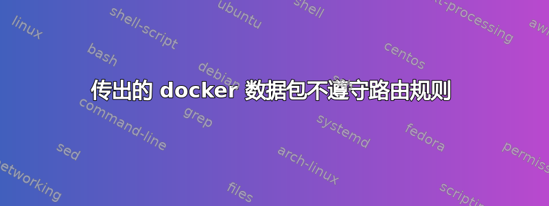 传出的 docker 数据包不遵守路由规则