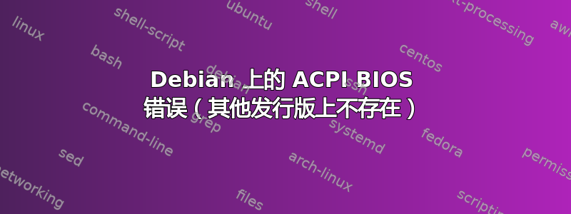 Debian 上的 ACPI BIOS 错误（其他发行版上不存在）