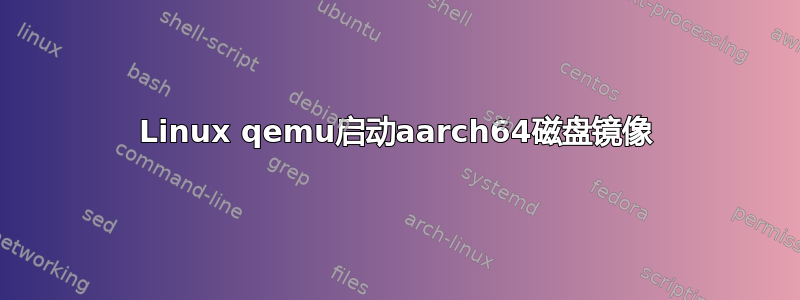 Linux qemu启动aarch64磁盘镜像