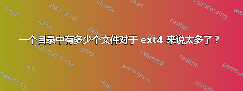 一个目录中有多少个文件对于 ext4 来说太多了？