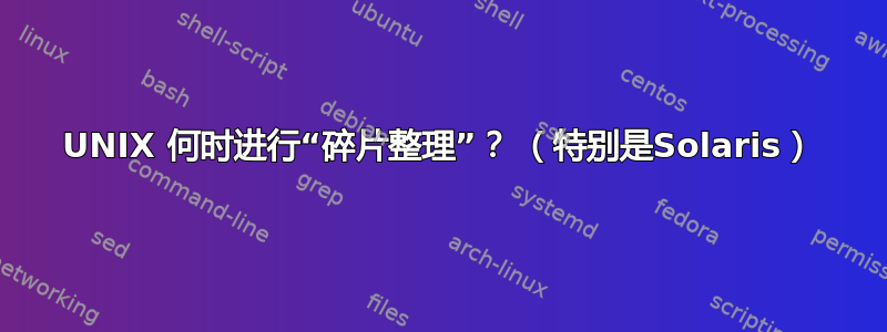 UNIX 何时进行“碎片整理”？ （特别是Solaris）