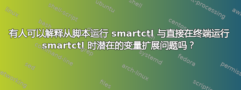 有人可以解释从脚本运行 smartctl 与直接在终端运行 smartctl 时潜在的变量扩展问题吗？