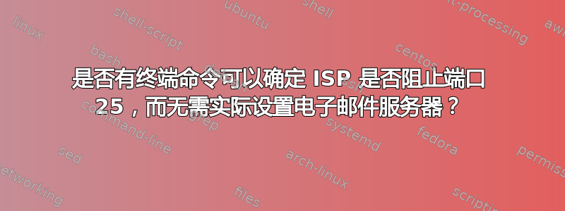 是否有终端命令可以确定 ISP 是否阻止端口 25，而无需实际设置电子邮件服务器？