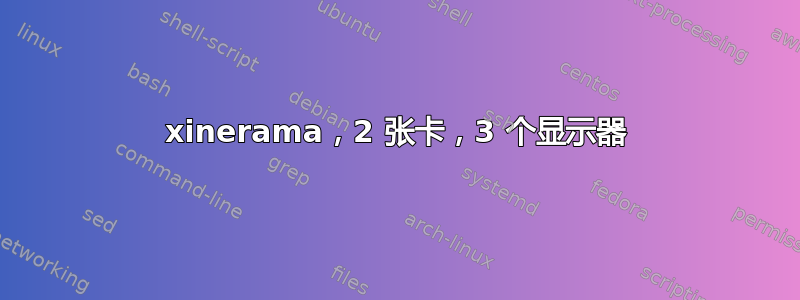 xinerama，2 张卡，3 个显示器