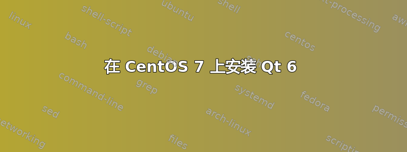 在 CentOS 7 上安装 Qt 6