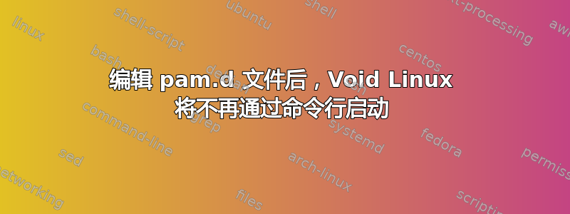 编辑 pam.d 文件后，Void Linux 将不再通过命令行启动