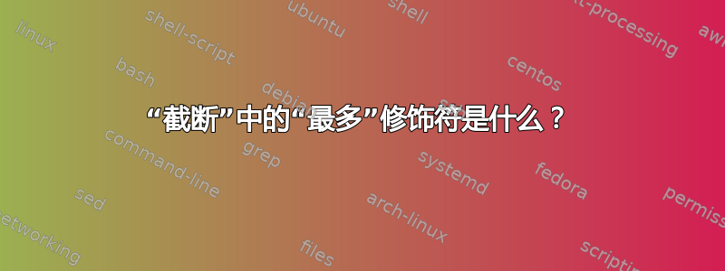 “截断”中的“最多”修饰符是什么？