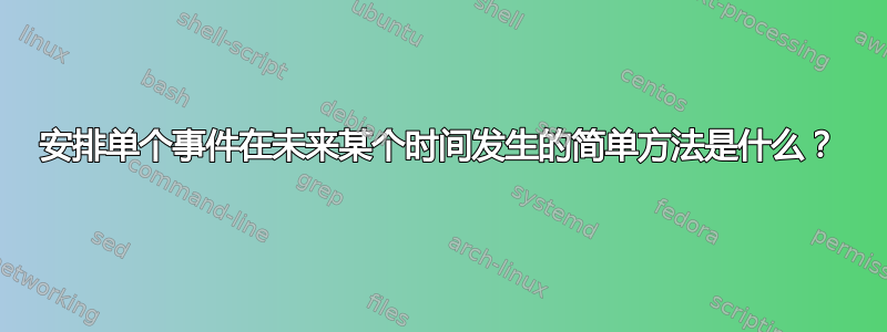 安排单个事件在未来某个时间发生的简单方法是什么？