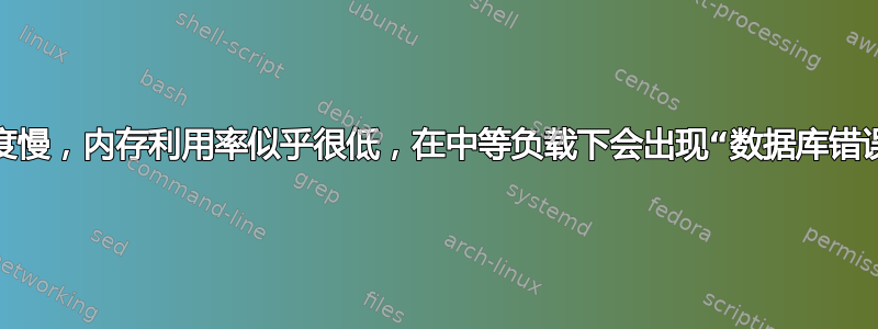 查询速度慢，内存利用率似乎很低，在中等负载下会出现“数据库错误”消息