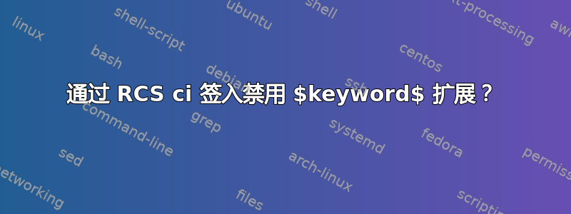 通过 RCS ci 签入禁用 $keyword$ 扩展？