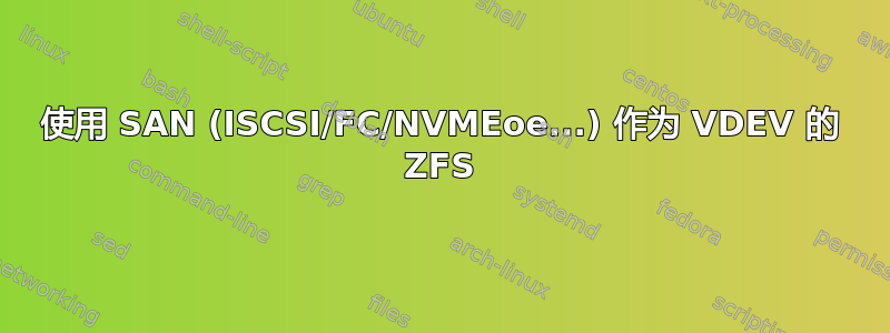 使用 SAN (ISCSI/FC/NVMEoe...) 作为 VDEV 的 ZFS