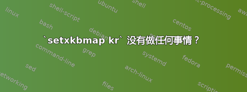 `setxkbmap kr` 没有做任何事情？