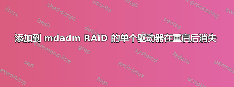 添加到 mdadm RAID 的单个驱动器在重启后消失