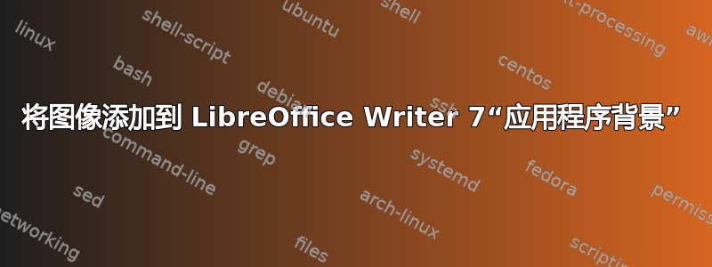 将图像添加到 LibreOffice Writer 7“应用程序背景”