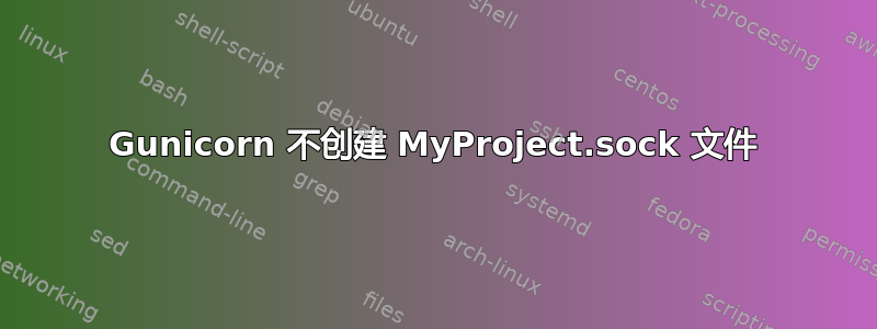 Gunicorn 不创建 MyProject.sock 文件