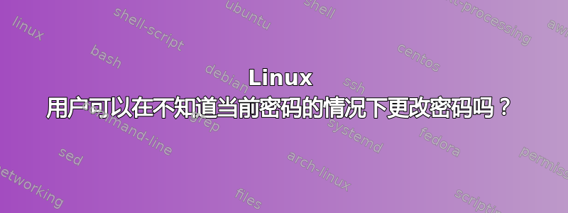 Linux 用户可以在不知道当前密码的情况下更改密码吗？