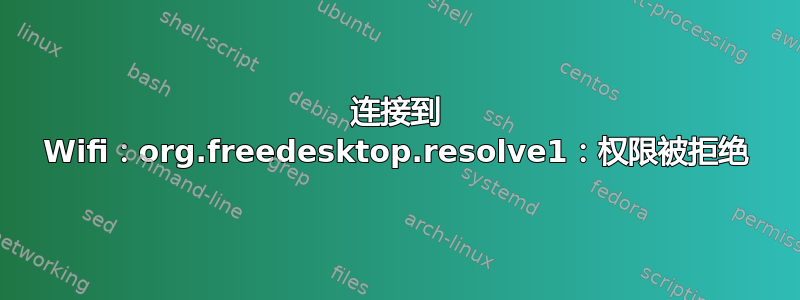 连接到 Wifi：org.freedesktop.resolve1：权限被拒绝