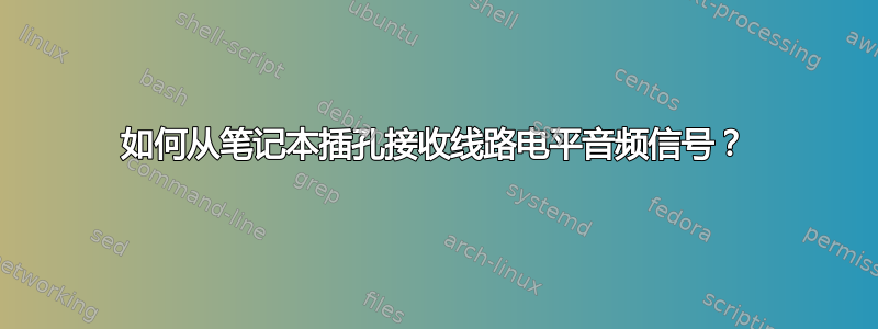 如何从笔记本插孔接收线路电平音频信号？