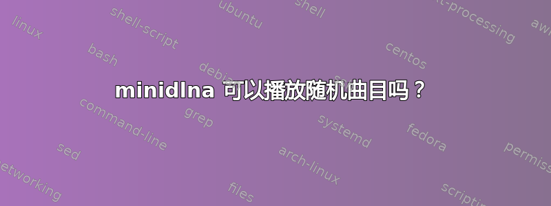 minidlna 可以播放随机曲目吗？