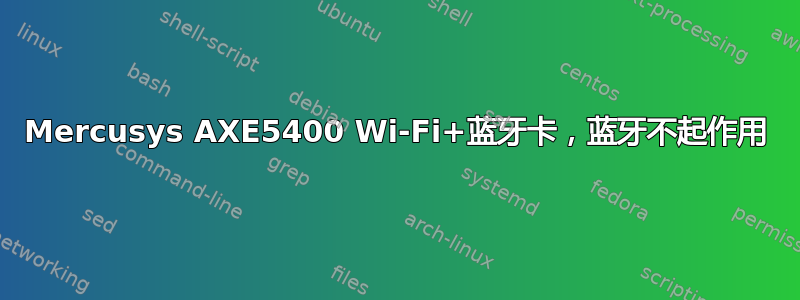 Mercusys AXE5400 Wi-Fi+蓝牙卡，蓝牙不起作用