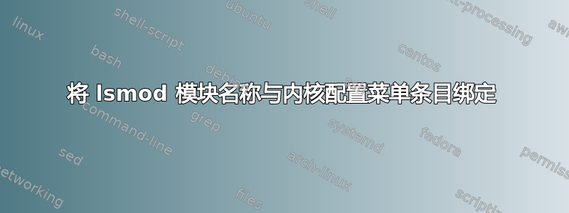 将 lsmod 模块名称与内核配置菜单条目绑定