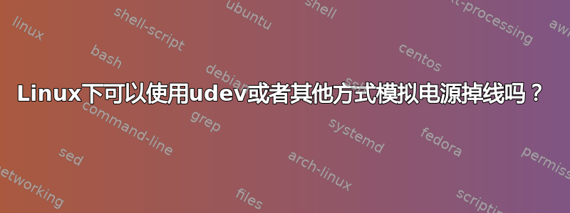 Linux下可以使用udev或者其他方式模拟电源掉线吗？