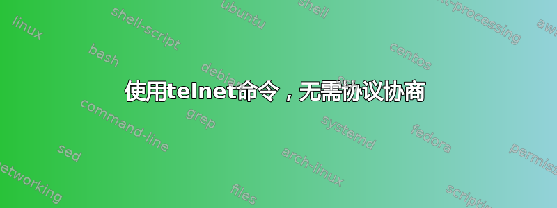 使用telnet命令，无需协议协商