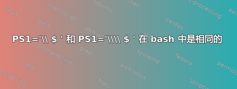 PS1='\\ $ ' 和 PS1='\\\\ $ ' 在 bash 中是相同的