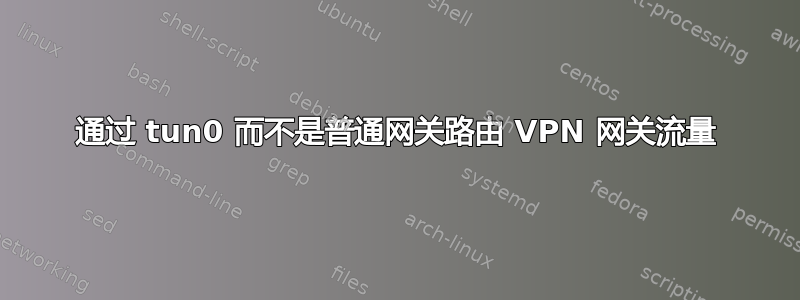 通过 tun0 而不是普通网关路由 VPN 网关流量