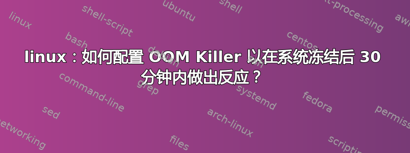 linux：如何配置 OOM Killer 以在系统冻结后 30 分钟内做出反应？