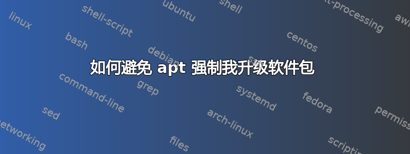 如何避免 apt 强制我升级软件包