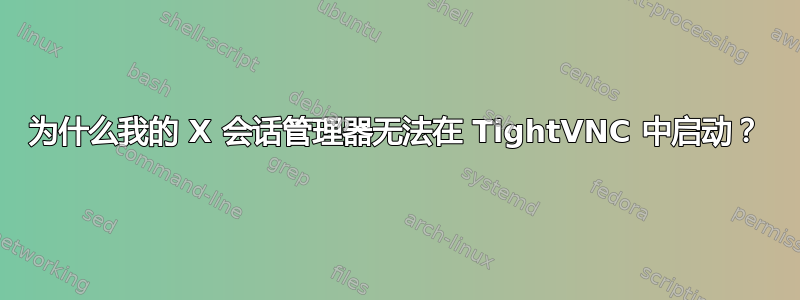 为什么我的 X 会话管理器无法在 TightVNC 中启动？